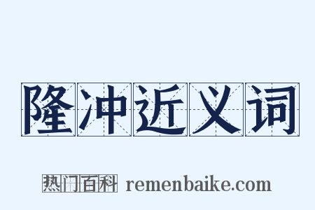 隆冲近义词是什么意思的图片